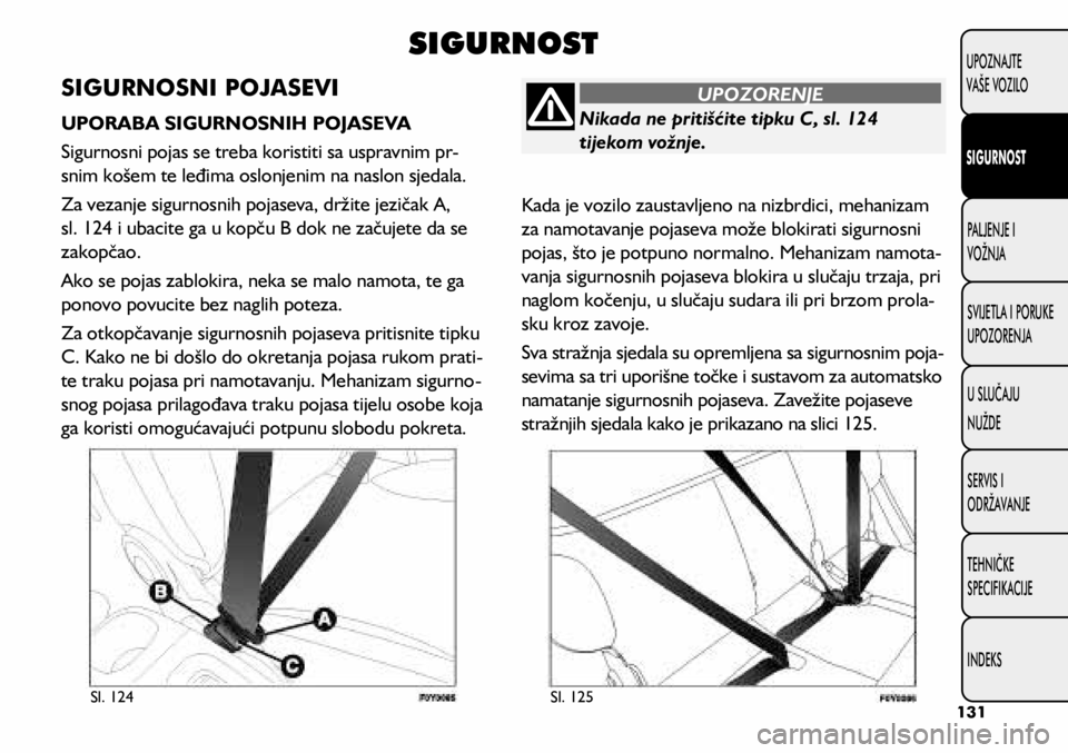 FIAT 500L LIVING 2021 Knjižica s uputama za uporabu i održavanje (in Croatian) Nikada ne pritišćite tipku C, sl. 124
tijekom vožnje.
UPOZORENJE
SIGURNOST
SIGURNOSNI POJASEVI
UPORABA SIGURNOSNIH POJASEVA
Sigurnosni pojas se treba koristiti sa uspravnim pr-
snim košem te leđ FIAT 500L LIVING 2021 Knjižica s uputama za uporabu i održavanje (in Croatian) Nikada ne pritišćite tipku C, sl. 124
tijekom vožnje.
UPOZORENJE
SIGURNOST
SIGURNOSNI POJASEVI
UPORABA SIGURNOSNIH POJASEVA
Sigurnosni pojas se treba koristiti sa uspravnim pr-
snim košem te leđ