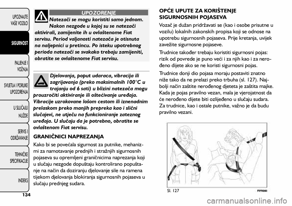 FIAT 500L LIVING 2019  Knjižica s uputama za uporabu i održavanje (in Croatian) Natezači se mogu koristiti samo jednom. 
Nakon nezgode u kojoj su se natezači 
aktivirali, zamijenite ih u ovlaštenome Fiat 
servisu. Period valjanosti natezača je otisnuta 
na naljepnici u pretin