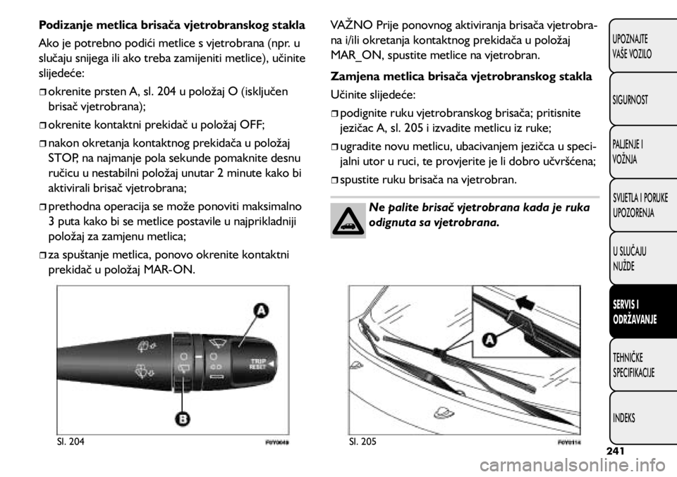 FIAT 500L LIVING 2021  Knjižica s uputama za uporabu i održavanje (in Croatian) Podizanje metlica brisača vjetrobranskog stakla
Ako je potrebno podići metlice s vjetrobrana (npr. u 
slučaju snijega ili ako treba zamijeniti metlice), učinite 
slijedeće:
	
ˆokrenite prste