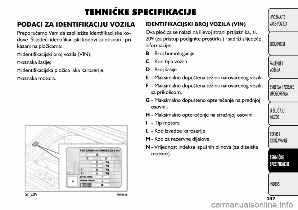 FIAT 500L LIVING 2021  Knjižica s uputama za uporabu i održavanje (in Croatian) PODACI ZA IDENTIFIKACIJU VOZILA
Preporučamo Vam da zabilježite identifikacijske ko-
dove. Slijedeći identifikacijski kodovi su otisnuti i pri -
kazani na pločicama:
	
ˆidentifikacijski broj v