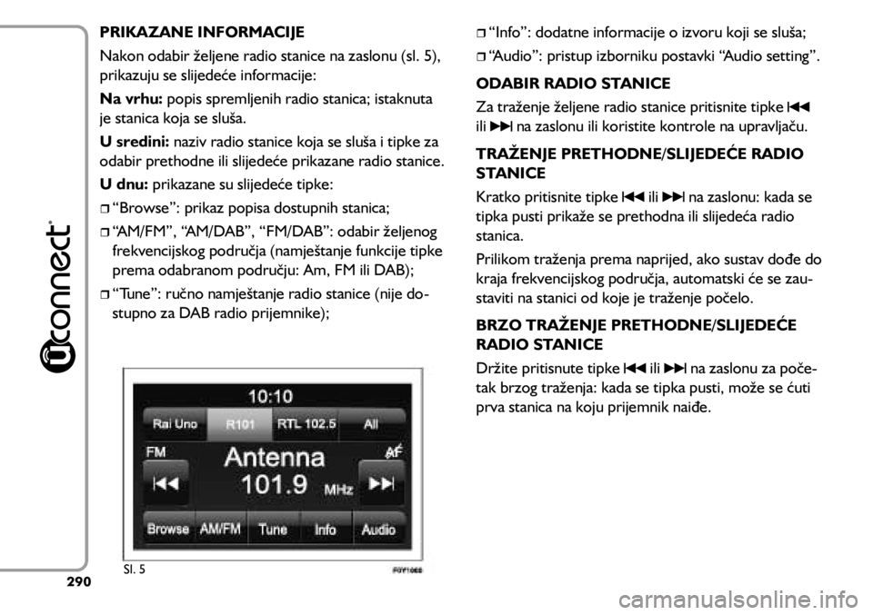 FIAT 500L LIVING 2021  Knjižica s uputama za uporabu i održavanje (in Croatian) PRIKAZANE INFORMACIJE
Nakon odabir željene radio stanice na zaslonu (sl. 5), 
prikazuju se slijedeće informacije:
Na vrhu: popis spremljenih radio stanica; istaknuta 
je stanica koja se sluša.
U sr