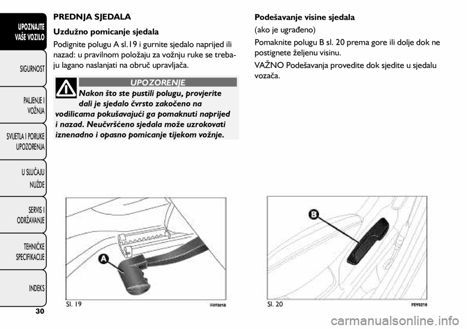 FIAT 500L LIVING 2019  Knjižica s uputama za uporabu i održavanje (in Croatian) PREDNJA SJEDALA
Uzdužno pomicanje sjedala
Podignite polugu A sl.19 i gurnite sjedalo naprijed ili 
nazad: u pravilnom položaju za vožnju ruke se treba -
ju lagano naslanjati na obruč upravljača.
