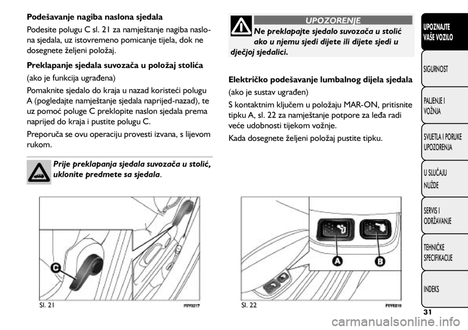 FIAT 500L LIVING 2019 Knjižica s uputama za uporabu i održavanje (in Croatian) Sl. 21Sl. 22
Podešavanje nagiba naslona sjedala
Podesite polugu C sl. 21 za namještanje nagiba naslo-
na sjedala, uz istovremeno pomicanje tijela, dok ne
dosegnete željeni položaj.
Preklapanje sj FIAT 500L LIVING 2019 Knjižica s uputama za uporabu i održavanje (in Croatian) Sl. 21Sl. 22
Podešavanje nagiba naslona sjedala
Podesite polugu C sl. 21 za namještanje nagiba naslo-
na sjedala, uz istovremeno pomicanje tijela, dok ne
dosegnete željeni položaj.
Preklapanje sj