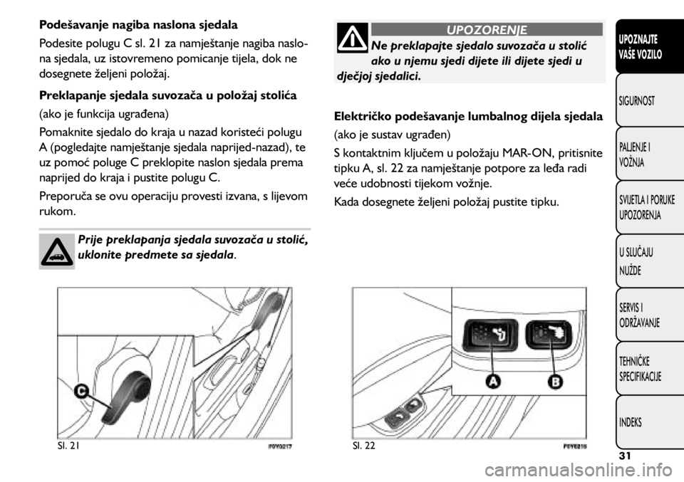 FIAT 500L LIVING 2019  Knjižica s uputama za uporabu i održavanje (in Croatian) Sl. 21Sl. 22
Podešavanje nagiba naslona sjedala
Podesite polugu C sl. 21 za namještanje nagiba naslo-
na sjedala, uz istovremeno pomicanje tijela, dok ne 
dosegnete željeni položaj.
Preklapanje sj