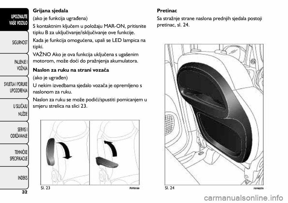 FIAT 500L LIVING 2019  Knjižica s uputama za uporabu i održavanje (in Croatian) Grijana sjedala
(ako je funkcija ugrađena)
S kontaktnim ključem u položaju MAR-ON, pritisnite 
tipku B za uključivanje/isključivanje ove funkcije. 
Kada je funkcija omogućena, upali se LED lampi