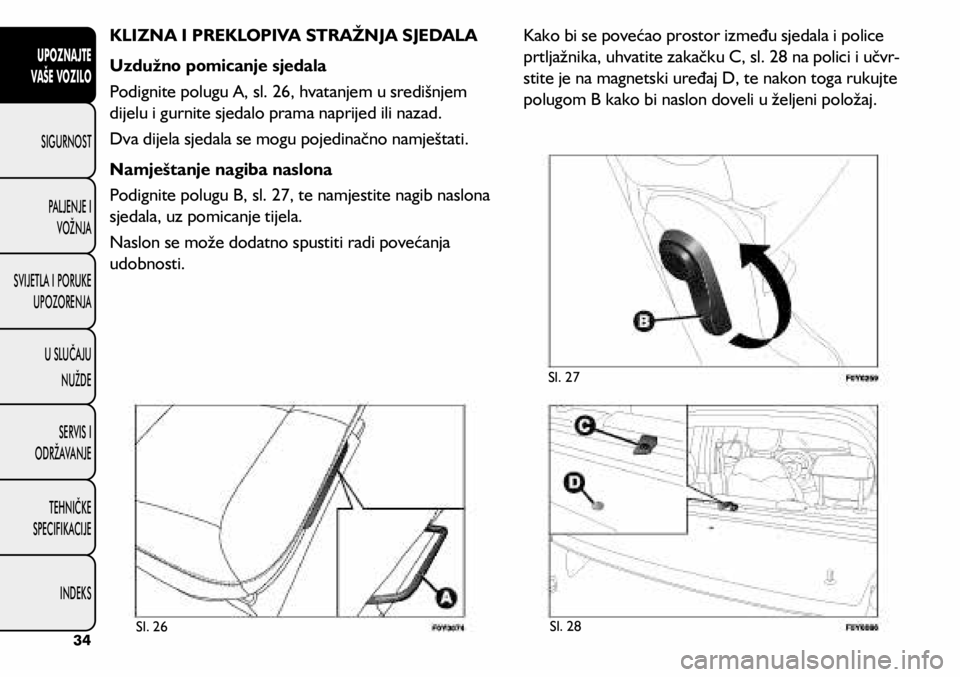 FIAT 500L LIVING 2019  Knjižica s uputama za uporabu i održavanje (in Croatian) KLIZNA I PREKLOPIVA STRAŽNJA SJEDALA
Uzdužno pomicanje sjedala
Podignite polugu A, sl. 26, hvatanjem u središnjem 
dijelu i gurnite sjedalo prama naprijed ili nazad.
Dva dijela sjedala se mogu poje