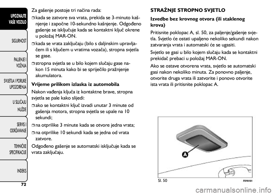 FIAT 500L LIVING 2021 Knjižica s uputama za uporabu i održavanje (in Croatian) Za gašenje postoje tri načina rada:
kada se zatvore sva vrata, prekida se 3-minuto kaš -
njenje i započne 10-sekundno kašnjenje. Odgođeno
gašenje se isključuje kada se kontaktni klju FIAT 500L LIVING 2021 Knjižica s uputama za uporabu i održavanje (in Croatian) Za gašenje postoje tri načina rada:
kada se zatvore sva vrata, prekida se 3-minuto kaš -
njenje i započne 10-sekundno kašnjenje. Odgođeno
gašenje se isključuje kada se kontaktni klju