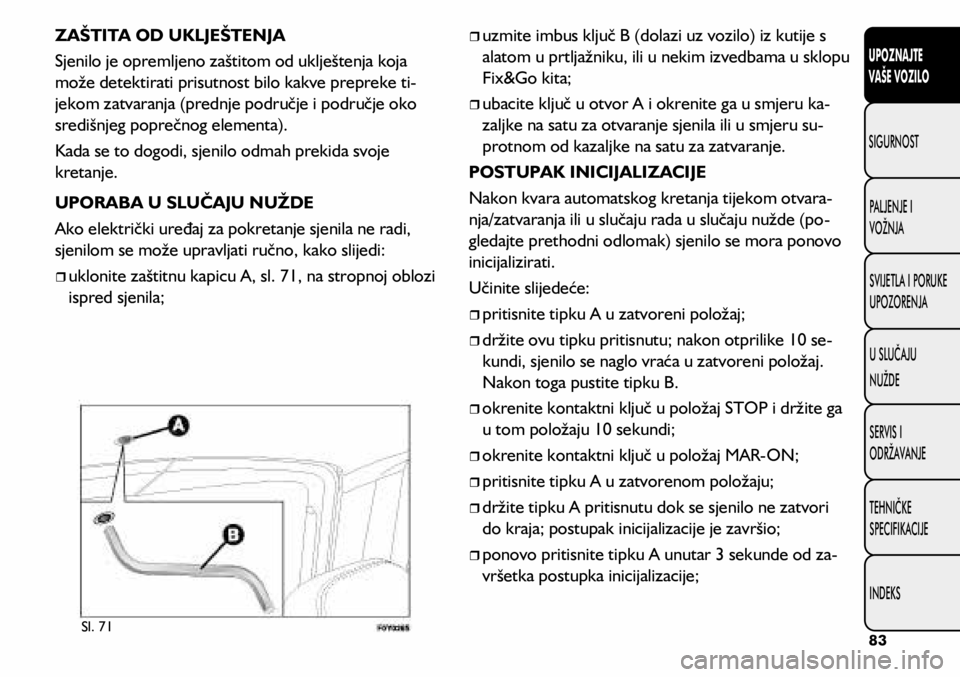 FIAT 500L LIVING 2021  Knjižica s uputama za uporabu i održavanje (in Croatian) Sl. 71
ZAŠTITA OD UKLJEŠTENJA
Sjenilo je opremljeno zaštitom od uklještenja koja 
može detektirati prisutnost bilo kakve prepreke ti-
jekom zatvaranja (prednje područje i područje oko 
središn