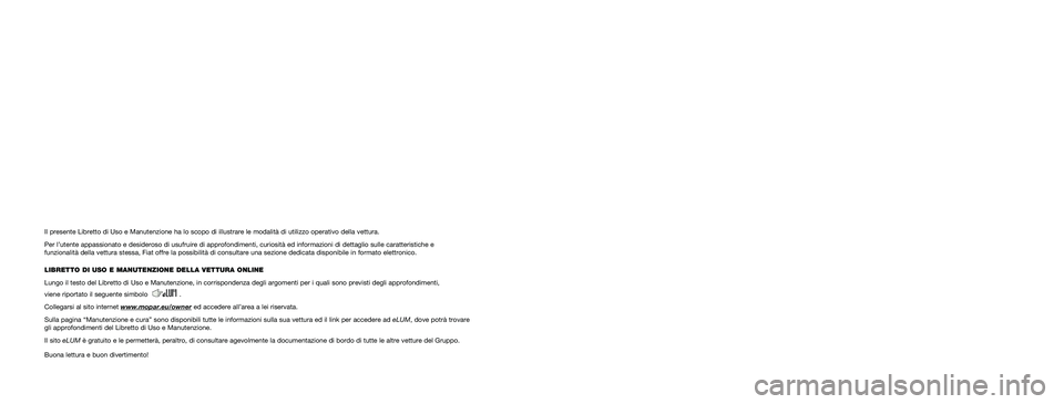 FIAT PANDA 2018 Libretto Uso Manutenzione (in Italian) Noi che abbiamo ideato, progettato e costruito la tua vettura,
la conosciamo davvero in ogni singolo dettaglio e componente. Nelle officine autorizzate Fiat Service
trovi tecnici formati direttamente FIAT PANDA 2018 Libretto Uso Manutenzione (in Italian) Noi che abbiamo ideato, progettato e costruito la tua vettura,
la conosciamo davvero in ogni singolo dettaglio e componente. Nelle officine autorizzate Fiat Service
trovi tecnici formati direttamente