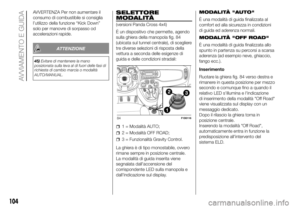 FIAT PANDA 2018 Libretto Uso Manutenzione (in Italian) AVVERTENZA Per non aumentare il
consumo di combustibile si consiglia
l’utilizzo della funzione “Kick Down”
solo per manovre di sorpasso od
accelerazioni rapide.
ATTENZIONE
45)Evitare di mantener FIAT PANDA 2018 Libretto Uso Manutenzione (in Italian) AVVERTENZA Per non aumentare il
consumo di combustibile si consiglia
l’utilizzo della funzione “Kick Down”
solo per manovre di sorpasso od
accelerazioni rapide.
ATTENZIONE
45)Evitare di mantener