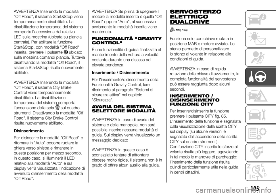 FIAT PANDA 2018 Libretto Uso Manutenzione (in Italian) AVVERTENZA Inserendo la modalità
"Off Road", il sistema Start&Stop viene
temporaneamente disabilitato. La
disabilitazione temporanea del sistema
comporta l'accensione del relativo
LED sul FIAT PANDA 2018 Libretto Uso Manutenzione (in Italian) AVVERTENZA Inserendo la modalità
"Off Road", il sistema Start&Stop viene
temporaneamente disabilitato. La
disabilitazione temporanea del sistema
comporta l'accensione del relativo
LED sul