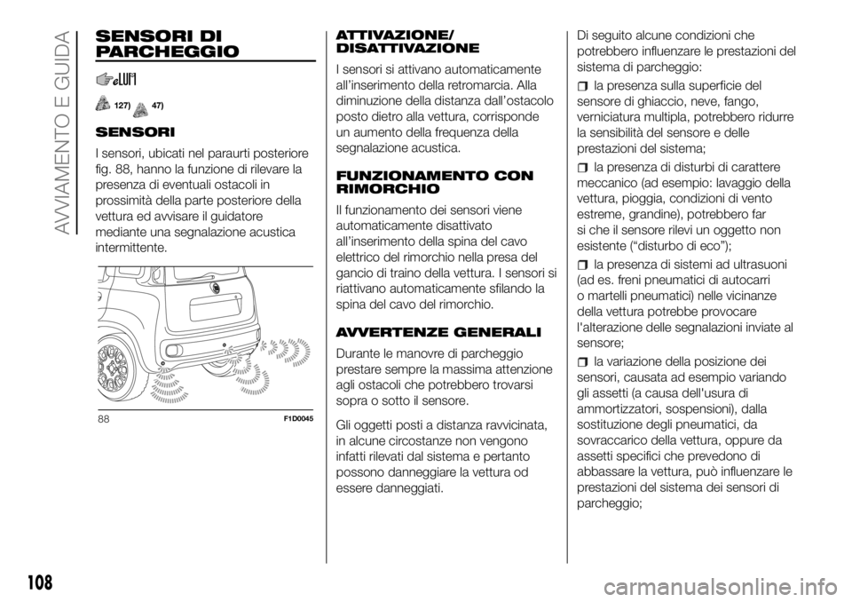 FIAT PANDA 2018 Libretto Uso Manutenzione (in Italian) SENSORI DI
PARCHEGGIO
127)47)
SENSORI
I sensori, ubicati nel paraurti posteriore
fig. 88, hanno la funzione di rilevare la
presenza di eventuali ostacoli in
prossimità della parte posteriore della
ve FIAT PANDA 2018 Libretto Uso Manutenzione (in Italian) SENSORI DI
PARCHEGGIO
127)47)
SENSORI
I sensori, ubicati nel paraurti posteriore
fig. 88, hanno la funzione di rilevare la
presenza di eventuali ostacoli in
prossimità della parte posteriore della
ve