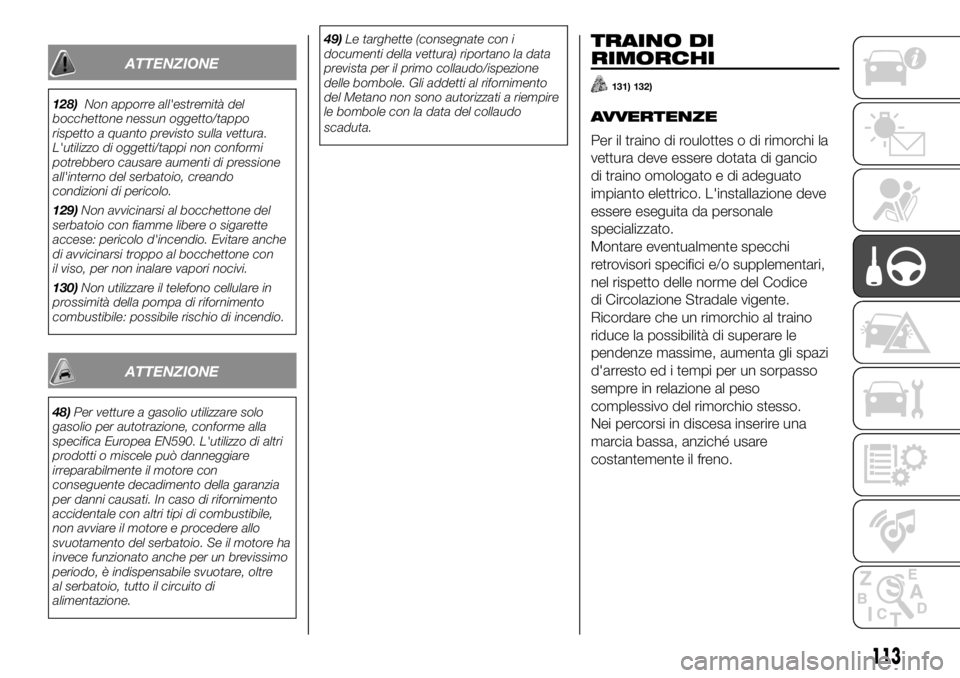 FIAT PANDA 2018  Libretto Uso Manutenzione (in Italian) ATTENZIONE
128)Non apporre all'estremità del
bocchettone nessun oggetto/tappo
rispetto a quanto previsto sulla vettura.
L'utilizzo di oggetti/tappi non conformi
potrebbero causare aumenti di 