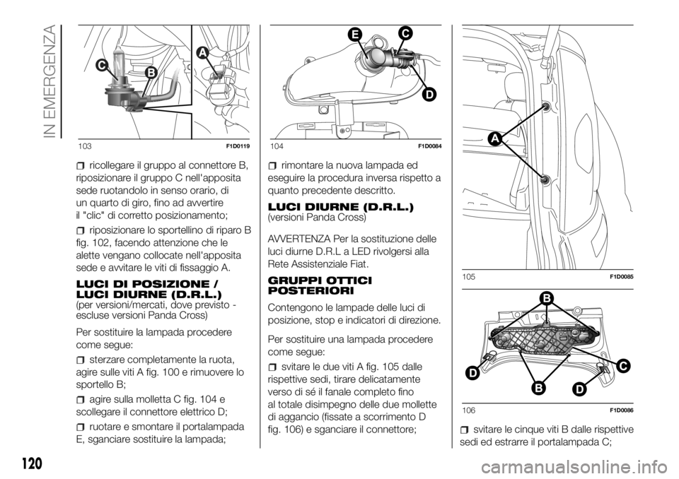 FIAT PANDA 2018 Libretto Uso Manutenzione (in Italian) ricollegare il gruppo al connettore B,
riposizionare il gruppo C nell'apposita
sede ruotandolo in senso orario, di
un quarto di giro, fino ad avvertire
il "clic" di corretto posizionamento FIAT PANDA 2018 Libretto Uso Manutenzione (in Italian) ricollegare il gruppo al connettore B,
riposizionare il gruppo C nell'apposita
sede ruotandolo in senso orario, di
un quarto di giro, fino ad avvertire
il "clic" di corretto posizionamento