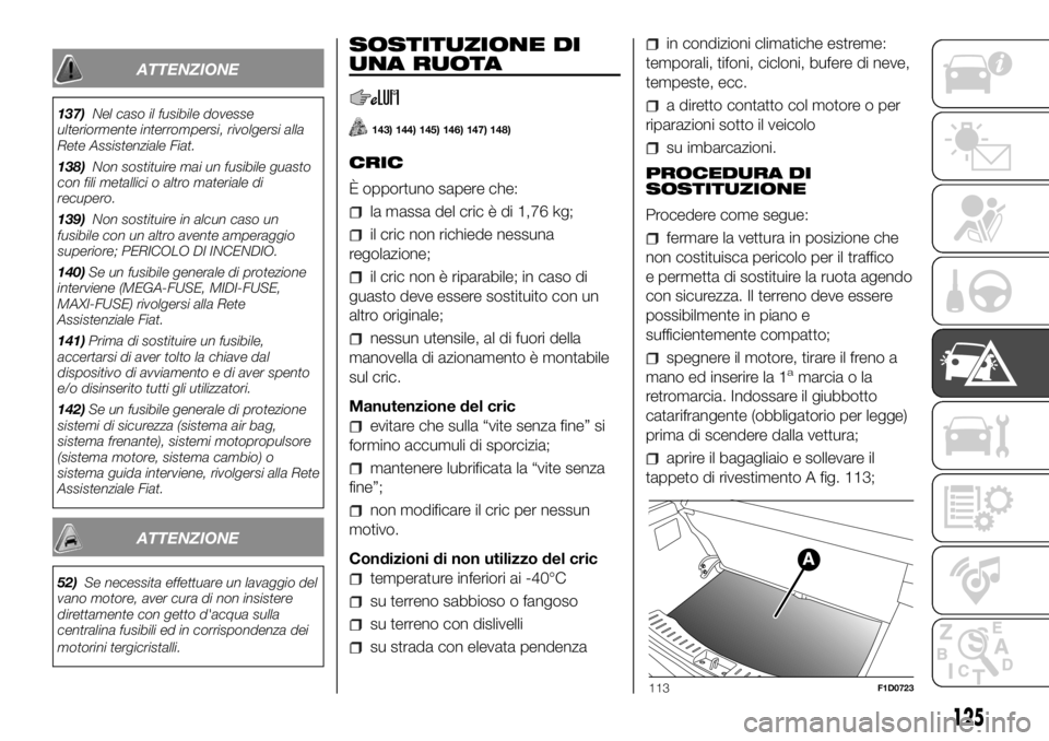 FIAT PANDA 2018 Libretto Uso Manutenzione (in Italian) ATTENZIONE
137)Nel caso il fusibile dovesse
ulteriormente interrompersi, rivolgersi alla
Rete Assistenziale Fiat.
138)Non sostituire mai un fusibile guasto
con fili metallici o altro materiale di
recu FIAT PANDA 2018 Libretto Uso Manutenzione (in Italian) ATTENZIONE
137)Nel caso il fusibile dovesse
ulteriormente interrompersi, rivolgersi alla
Rete Assistenziale Fiat.
138)Non sostituire mai un fusibile guasto
con fili metallici o altro materiale di
recu