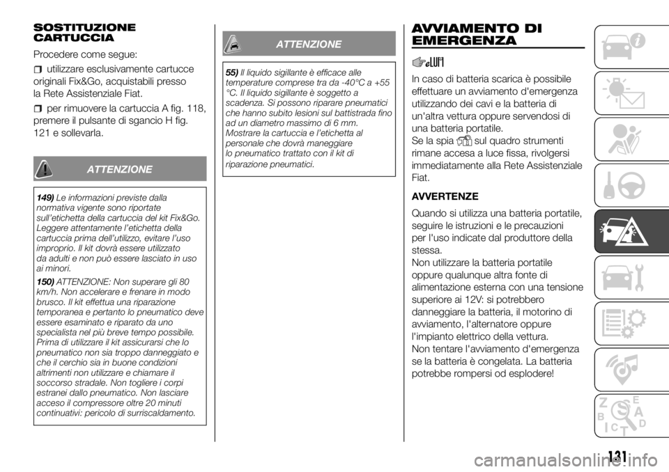 FIAT PANDA 2018  Libretto Uso Manutenzione (in Italian) SOSTITUZIONE
CARTUCCIA
Procedere come segue:
utilizzare esclusivamente cartucce
originali Fix&Go, acquistabili presso
la Rete Assistenziale Fiat.
per rimuovere la cartuccia A fig. 118,
premere il puls