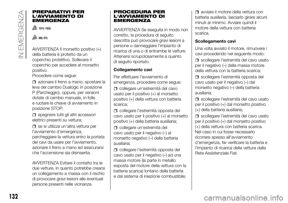 FIAT PANDA 2018  Libretto Uso Manutenzione (in Italian) PREPARATIVI PER
L'AVVIAMENTO DI
EMERGENZA
151) 152)
56) 57)
AVVERTENZA Il morsetto positivo (+)
della batteria è protetto da un
coperchio protettivo. Sollevare il
coperchio per accedere al morset