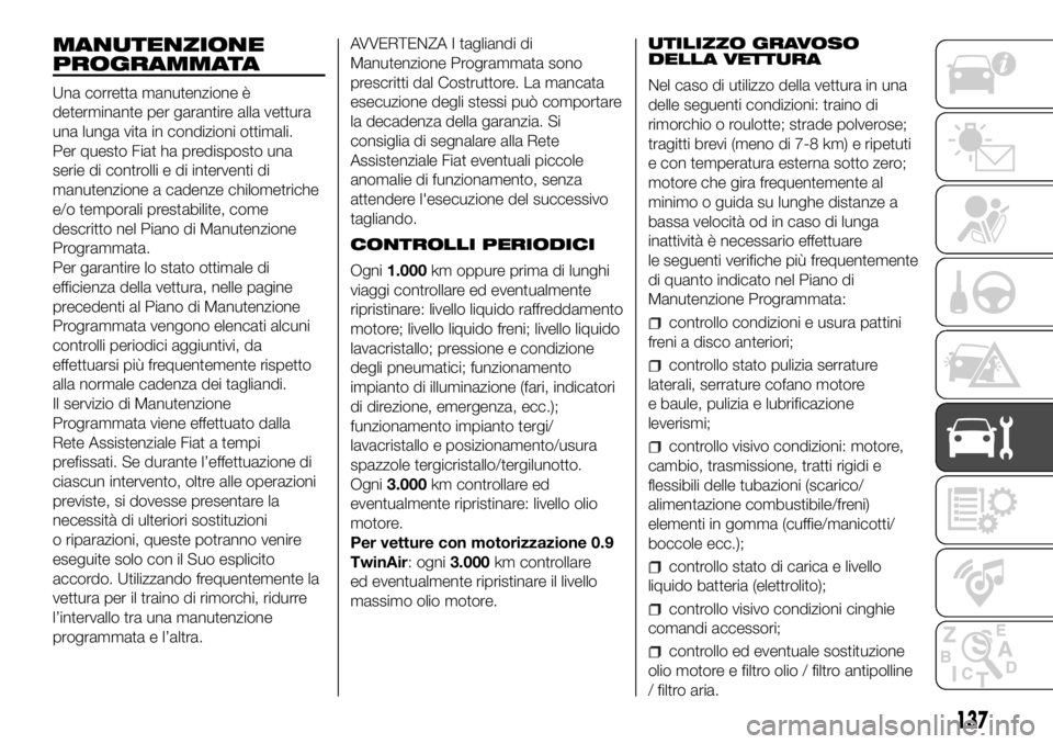 FIAT PANDA 2018  Libretto Uso Manutenzione (in Italian) MANUTENZIONE
PROGRAMMATA
Una corretta manutenzione è
determinante per garantire alla vettura
una lunga vita in condizioni ottimali.
Per questo Fiat ha predisposto una
serie di controlli e di interven