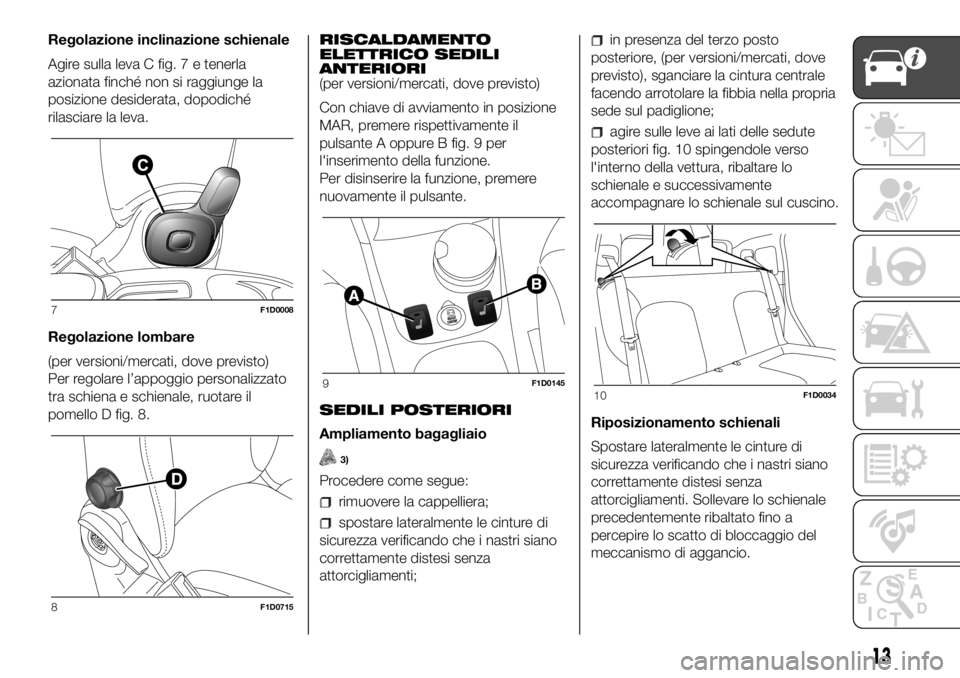 FIAT PANDA 2018 Libretto Uso Manutenzione (in Italian) Regolazione inclinazione schienale
Agire sulla leva C fig. 7 e tenerla
azionata finché non si raggiunge la
posizione desiderata, dopodiché
rilasciare la leva.
Regolazione lombare
(per versioni/merca FIAT PANDA 2018 Libretto Uso Manutenzione (in Italian) Regolazione inclinazione schienale
Agire sulla leva C fig. 7 e tenerla
azionata finché non si raggiunge la
posizione desiderata, dopodiché
rilasciare la leva.
Regolazione lombare
(per versioni/merca