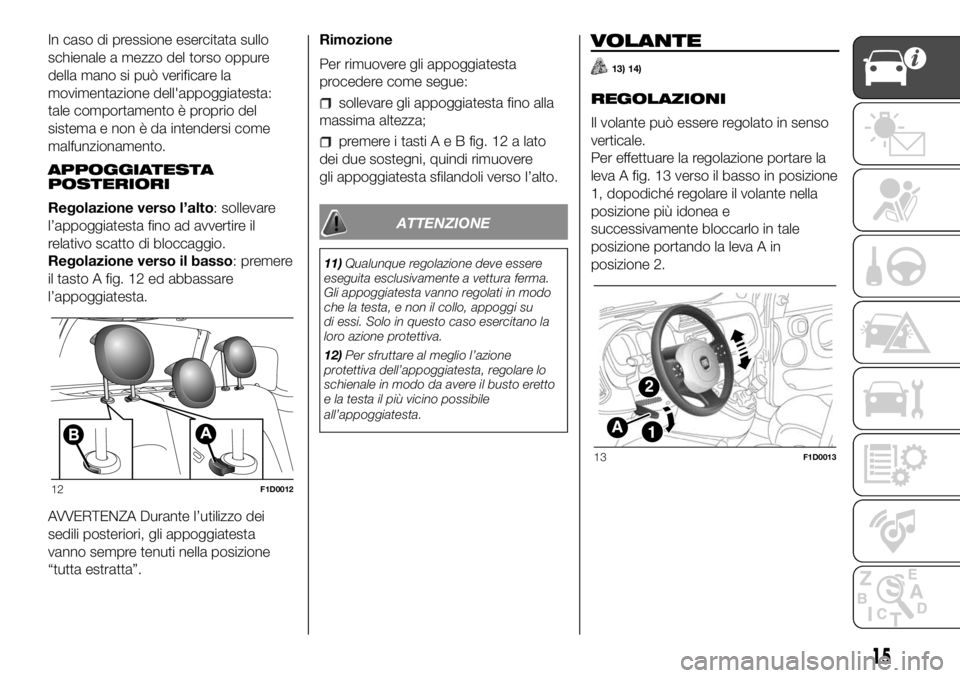 FIAT PANDA 2018 Libretto Uso Manutenzione (in Italian) In caso di pressione esercitata sullo
schienale a mezzo del torso oppure
della mano si può verificare la
movimentazione dell'appoggiatesta:
tale comportamento è proprio del
sistema e non è da i FIAT PANDA 2018 Libretto Uso Manutenzione (in Italian) In caso di pressione esercitata sullo
schienale a mezzo del torso oppure
della mano si può verificare la
movimentazione dell'appoggiatesta:
tale comportamento è proprio del
sistema e non è da i