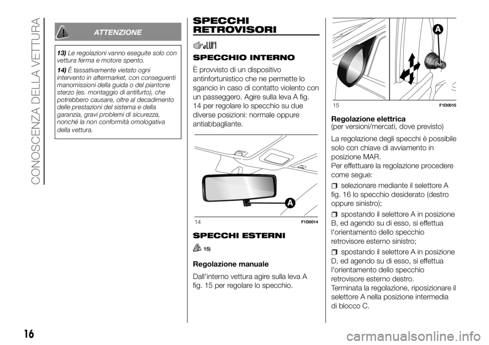 FIAT PANDA 2018 Libretto Uso Manutenzione (in Italian) ATTENZIONE
13)Le regolazioni vanno eseguite solo con
vettura ferma e motore spento.
14)È tassativamente vietato ogni
intervento in aftermarket, con conseguenti
manomissioni della guida o del piantone FIAT PANDA 2018 Libretto Uso Manutenzione (in Italian) ATTENZIONE
13)Le regolazioni vanno eseguite solo con
vettura ferma e motore spento.
14)È tassativamente vietato ogni
intervento in aftermarket, con conseguenti
manomissioni della guida o del piantone
