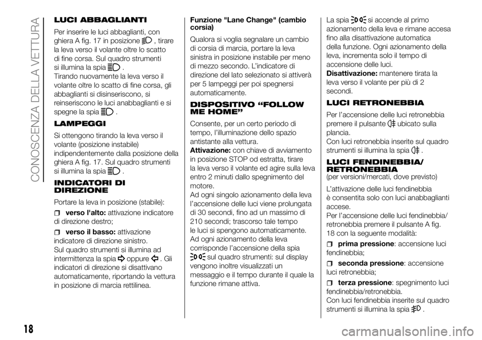 FIAT PANDA 2018 Libretto Uso Manutenzione (in Italian) LUCI ABBAGLIANTI
Per inserire le luci abbaglianti, con
ghiera A fig. 17 in posizione
, tirare
la leva verso il volante oltre lo scatto
di fine corsa. Sul quadro strumenti
si illumina la spia
.
Tirando FIAT PANDA 2018 Libretto Uso Manutenzione (in Italian) LUCI ABBAGLIANTI
Per inserire le luci abbaglianti, con
ghiera A fig. 17 in posizione
, tirare
la leva verso il volante oltre lo scatto
di fine corsa. Sul quadro strumenti
si illumina la spia
.
Tirando