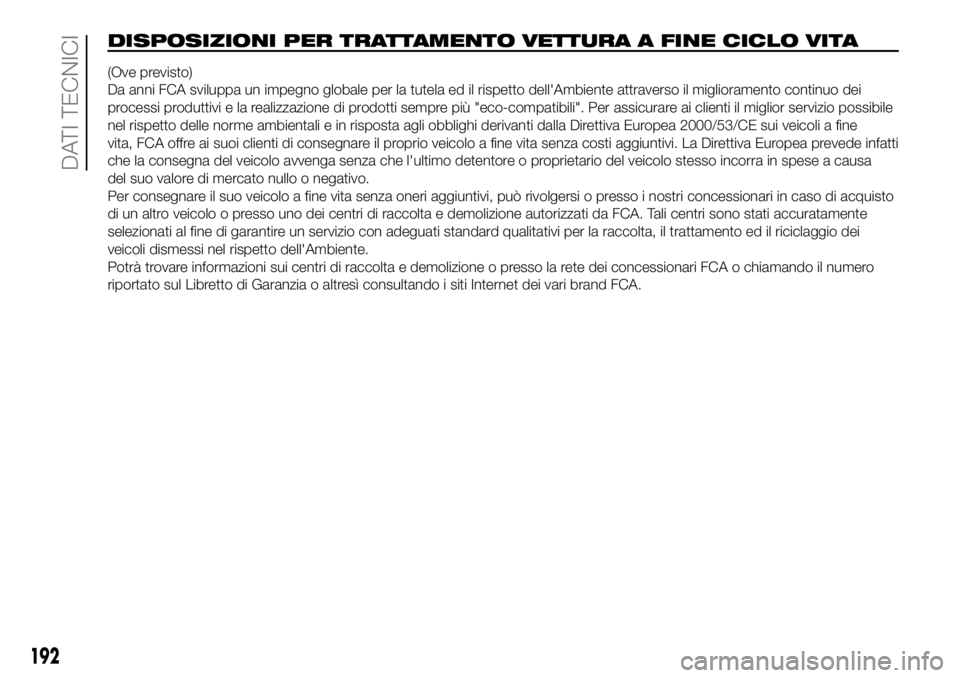 FIAT PANDA 2018 Libretto Uso Manutenzione (in Italian) DISPOSIZIONI PER TRATTAMENTO VETTURA A FINE CICLO VITA
(Ove previsto)
Da anni FCA sviluppa un impegno globale per la tutela ed il rispetto dell'Ambiente attraverso il miglioramento continuo dei
pr FIAT PANDA 2018 Libretto Uso Manutenzione (in Italian) DISPOSIZIONI PER TRATTAMENTO VETTURA A FINE CICLO VITA
(Ove previsto)
Da anni FCA sviluppa un impegno globale per la tutela ed il rispetto dell'Ambiente attraverso il miglioramento continuo dei
pr