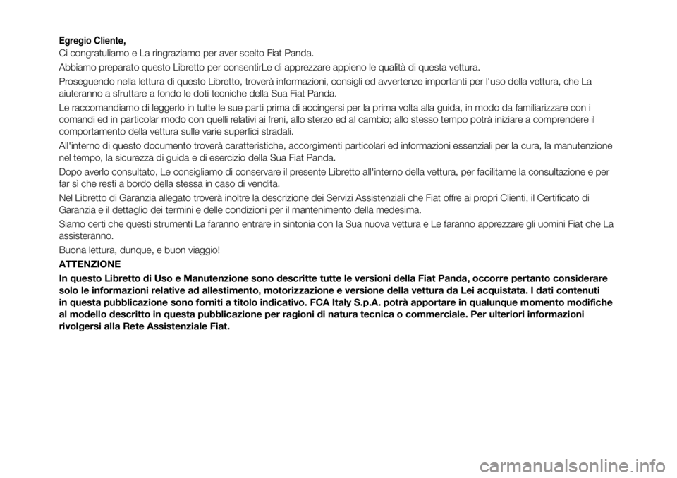 FIAT PANDA 2018  Libretto Uso Manutenzione (in Italian) Egregio Cliente,
Ci congratuliamo e La ringraziamo per aver scelto Fiat Panda.
Abbiamo preparato questo Libretto per consentirLe di apprezzare appieno le qualità di questa vettura.
Proseguendo nella 