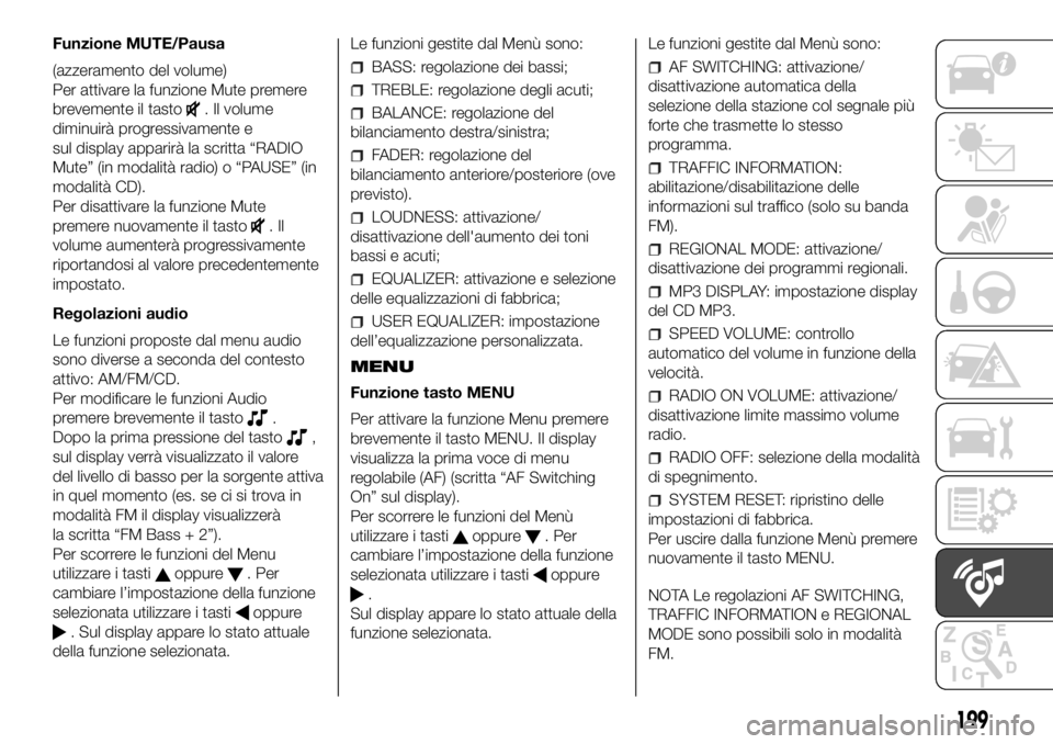FIAT PANDA 2018 Libretto Uso Manutenzione (in Italian) Funzione MUTE/Pausa
(azzeramento del volume)
Per attivare la funzione Mute premere
brevemente il tasto
. Il volume
diminuirà progressivamente e
sul display apparirà la scritta “RADIO
Mute” (in m FIAT PANDA 2018 Libretto Uso Manutenzione (in Italian) Funzione MUTE/Pausa
(azzeramento del volume)
Per attivare la funzione Mute premere
brevemente il tasto
. Il volume
diminuirà progressivamente e
sul display apparirà la scritta “RADIO
Mute” (in m