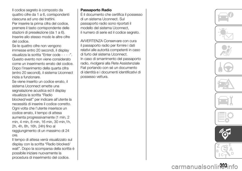 FIAT PANDA 2018 Libretto Uso Manutenzione (in Italian) Il codice segreto è composto da
quattro cifre da1a6,corrispondenti
ciascuna ad uno dei trattini.
Per inserire la prima cifra del codice,
premere il tasto corrispondente delle
stazioni di preselezione FIAT PANDA 2018 Libretto Uso Manutenzione (in Italian) Il codice segreto è composto da
quattro cifre da1a6,corrispondenti
ciascuna ad uno dei trattini.
Per inserire la prima cifra del codice,
premere il tasto corrispondente delle
stazioni di preselezione