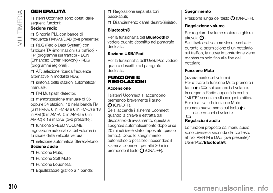 FIAT PANDA 2018 Libretto Uso Manutenzione (in Italian) GENERALITÀ
I sistemi Uconnect sono dotati delle
seguenti funzioni:
Sezione radio
Sintonia PLL con bande di
frequenza FM/AM/DAB (ove presente);
RDS (Radio Data System) con
funzione TA (informazioni su FIAT PANDA 2018 Libretto Uso Manutenzione (in Italian) GENERALITÀ
I sistemi Uconnect sono dotati delle
seguenti funzioni:
Sezione radio
Sintonia PLL con bande di
frequenza FM/AM/DAB (ove presente);
RDS (Radio Data System) con
funzione TA (informazioni su