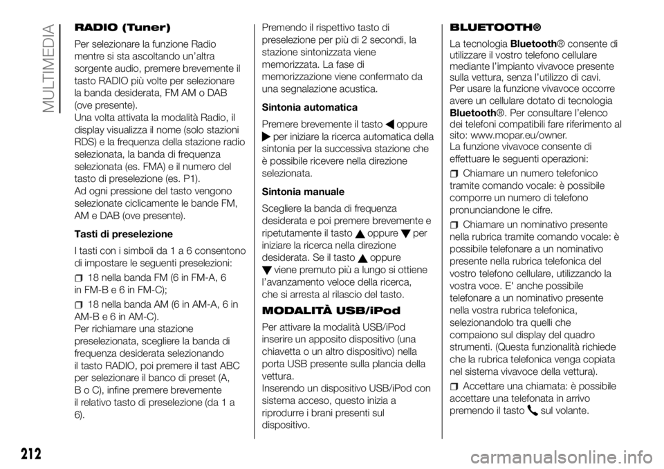 FIAT PANDA 2018 Libretto Uso Manutenzione (in Italian) RADIO (Tuner)
Per selezionare la funzione Radio
mentre si sta ascoltando un’altra
sorgente audio, premere brevemente il
tasto RADIO più volte per selezionare
la banda desiderata, FM AM o DAB
(ove p FIAT PANDA 2018 Libretto Uso Manutenzione (in Italian) RADIO (Tuner)
Per selezionare la funzione Radio
mentre si sta ascoltando un’altra
sorgente audio, premere brevemente il
tasto RADIO più volte per selezionare
la banda desiderata, FM AM o DAB
(ove p