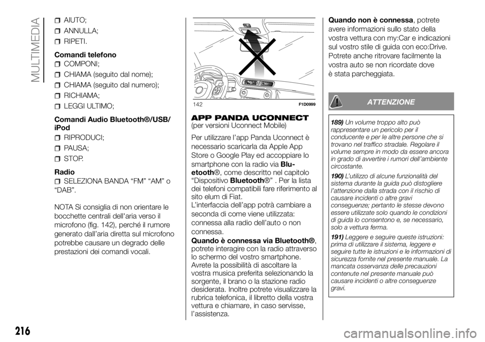 FIAT PANDA 2018 Libretto Uso Manutenzione (in Italian) AIUTO;
ANNULLA;
RIPETI.
Comandi telefono
COMPONI;
CHIAMA (seguito dal nome);
CHIAMA (seguito dal numero);
RICHIAMA;
LEGGI ULTIMO;
Comandi Audio Bluetooth®/USB/
iPod
RIPRODUCI;
PAUSA;
STOP.
Radio
SELE FIAT PANDA 2018 Libretto Uso Manutenzione (in Italian) AIUTO;
ANNULLA;
RIPETI.
Comandi telefono
COMPONI;
CHIAMA (seguito dal nome);
CHIAMA (seguito dal numero);
RICHIAMA;
LEGGI ULTIMO;
Comandi Audio Bluetooth®/USB/
iPod
RIPRODUCI;
PAUSA;
STOP.
Radio
SELE