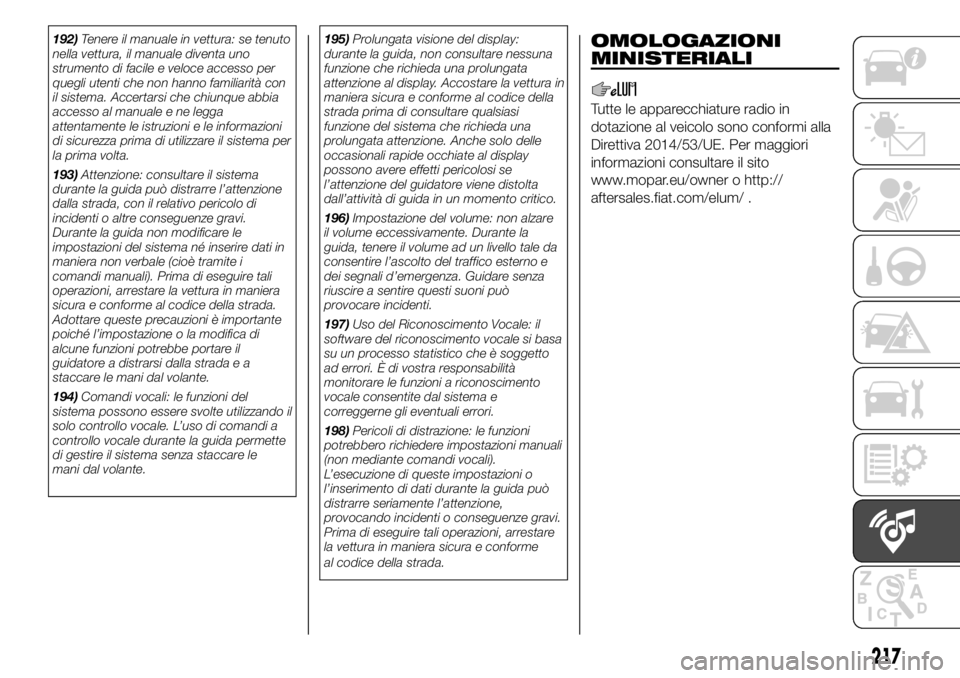 FIAT PANDA 2018 Libretto Uso Manutenzione (in Italian) 192)Tenere il manuale in vettura: se tenuto
nella vettura, il manuale diventa uno
strumento di facile e veloce accesso per
quegli utenti che non hanno familiarità con
il sistema. Accertarsi che chiun FIAT PANDA 2018 Libretto Uso Manutenzione (in Italian) 192)Tenere il manuale in vettura: se tenuto
nella vettura, il manuale diventa uno
strumento di facile e veloce accesso per
quegli utenti che non hanno familiarità con
il sistema. Accertarsi che chiun
