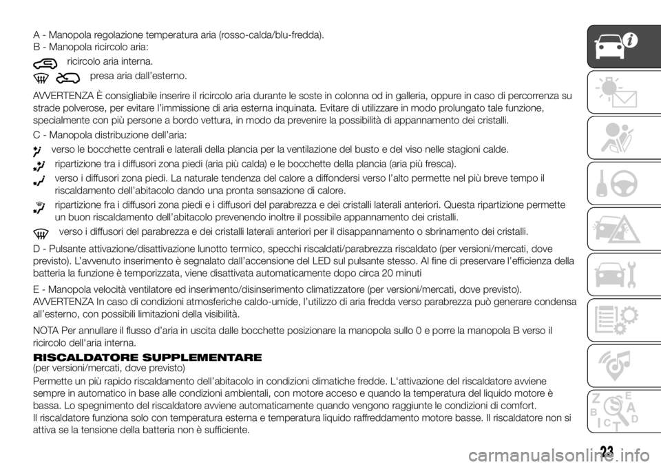 FIAT PANDA 2018 Libretto Uso Manutenzione (in Italian) AVVERTENZA È consigliabile inserire il ricircolo aria durante le soste in colonna od in galleria, oppure in caso di percorrenza su
strade polverose, per evitare l’immissione di aria esterna inquina FIAT PANDA 2018 Libretto Uso Manutenzione (in Italian) AVVERTENZA È consigliabile inserire il ricircolo aria durante le soste in colonna od in galleria, oppure in caso di percorrenza su
strade polverose, per evitare l’immissione di aria esterna inquina