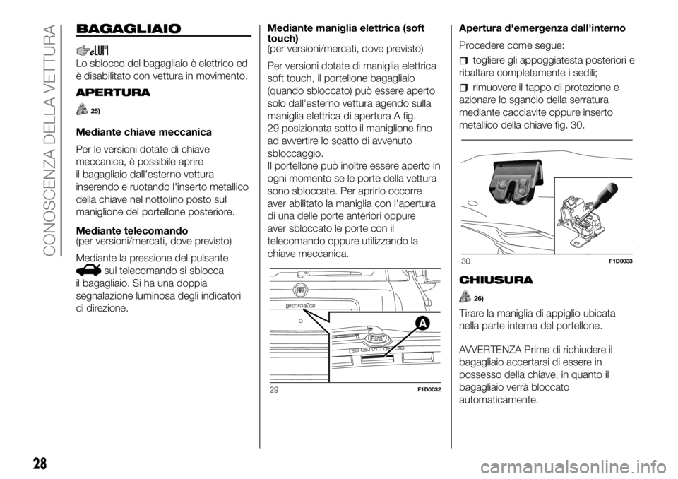 FIAT PANDA 2018 Libretto Uso Manutenzione (in Italian) BAGAGLIAIO
Lo sblocco del bagagliaio è elettrico ed
è disabilitato con vettura in movimento.
APERTURA
25)
Mediante chiave meccanica
Per le versioni dotate di chiave
meccanica, è possibile aprire
il FIAT PANDA 2018 Libretto Uso Manutenzione (in Italian) BAGAGLIAIO
Lo sblocco del bagagliaio è elettrico ed
è disabilitato con vettura in movimento.
APERTURA
25)
Mediante chiave meccanica
Per le versioni dotate di chiave
meccanica, è possibile aprire
il