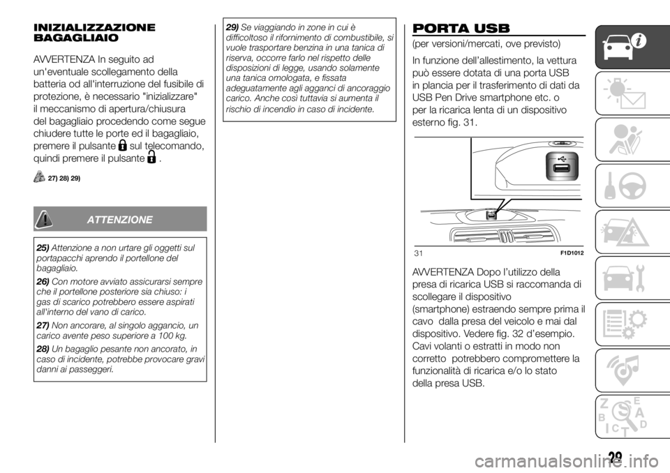 FIAT PANDA 2018 Libretto Uso Manutenzione (in Italian) INIZIALIZZAZIONE
BAGAGLIAIO
AVVERTENZA In seguito ad
un'eventuale scollegamento della
batteria od all'interruzione del fusibile di
protezione, è necessario "inizializzare"
il meccanis FIAT PANDA 2018 Libretto Uso Manutenzione (in Italian) INIZIALIZZAZIONE
BAGAGLIAIO
AVVERTENZA In seguito ad
un'eventuale scollegamento della
batteria od all'interruzione del fusibile di
protezione, è necessario "inizializzare"
il meccanis