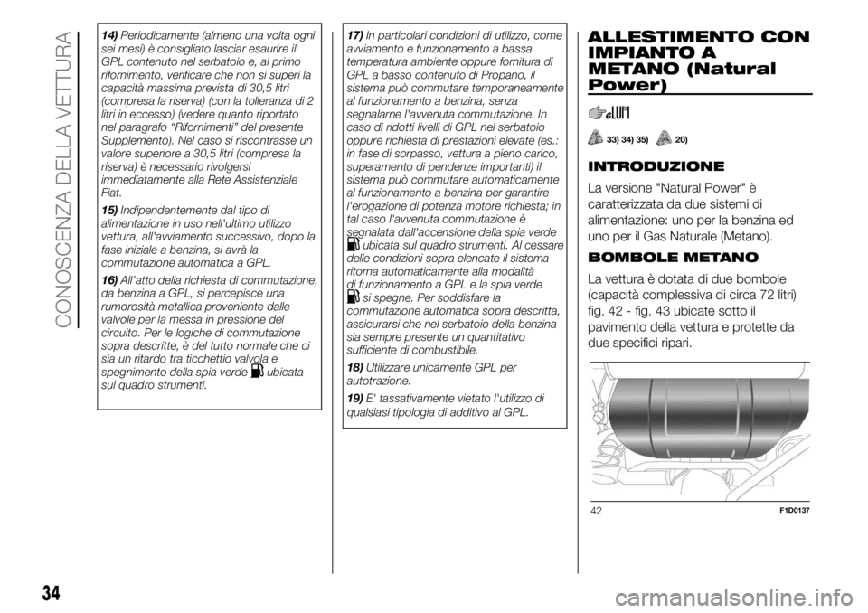 FIAT PANDA 2018 Libretto Uso Manutenzione (in Italian) 14)Periodicamente (almeno una volta ogni
sei mesi) è consigliato lasciar esaurire il
GPL contenuto nel serbatoio e, al primo
rifornimento, verificare che non si superi la
capacità massima prevista d FIAT PANDA 2018 Libretto Uso Manutenzione (in Italian) 14)Periodicamente (almeno una volta ogni
sei mesi) è consigliato lasciar esaurire il
GPL contenuto nel serbatoio e, al primo
rifornimento, verificare che non si superi la
capacità massima prevista d