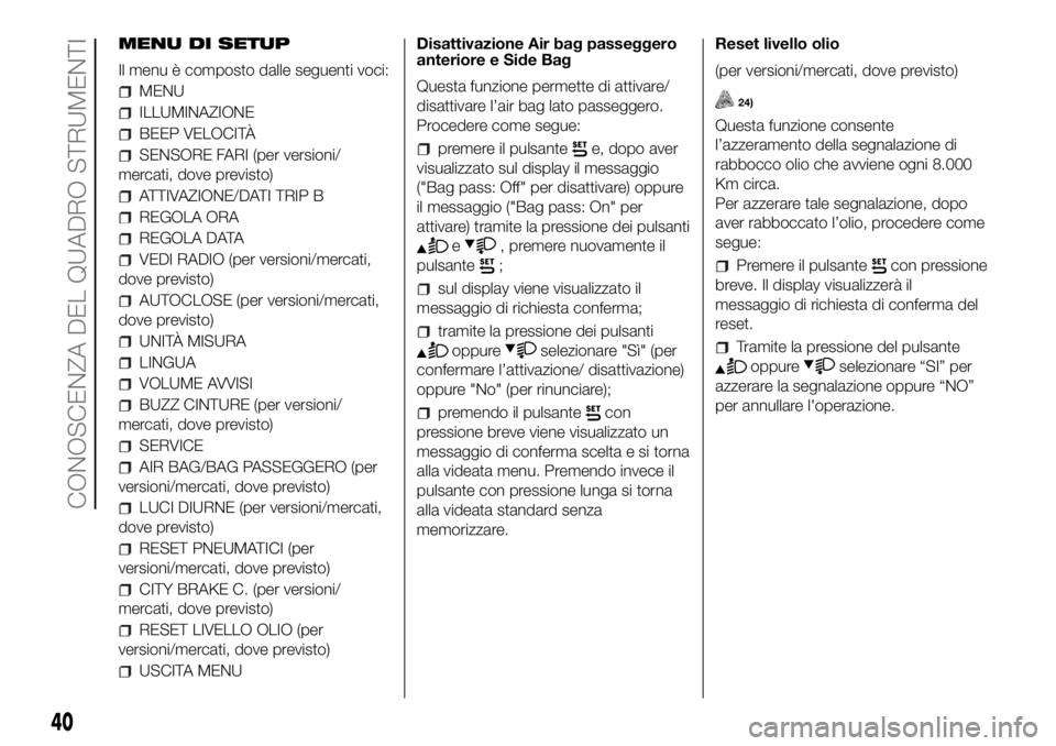 FIAT PANDA 2018 Libretto Uso Manutenzione (in Italian) MENU DI SETUP
Il menu è composto dalle seguenti voci:
MENU
ILLUMINAZIONE
BEEP VELOCITÀ
SENSORE FARI (per versioni/
mercati, dove previsto)
ATTIVAZIONE/DATI TRIP B
REGOLA ORA
REGOLA DATA
VEDI RADIO ( FIAT PANDA 2018 Libretto Uso Manutenzione (in Italian) MENU DI SETUP
Il menu è composto dalle seguenti voci:
MENU
ILLUMINAZIONE
BEEP VELOCITÀ
SENSORE FARI (per versioni/
mercati, dove previsto)
ATTIVAZIONE/DATI TRIP B
REGOLA ORA
REGOLA DATA
VEDI RADIO (