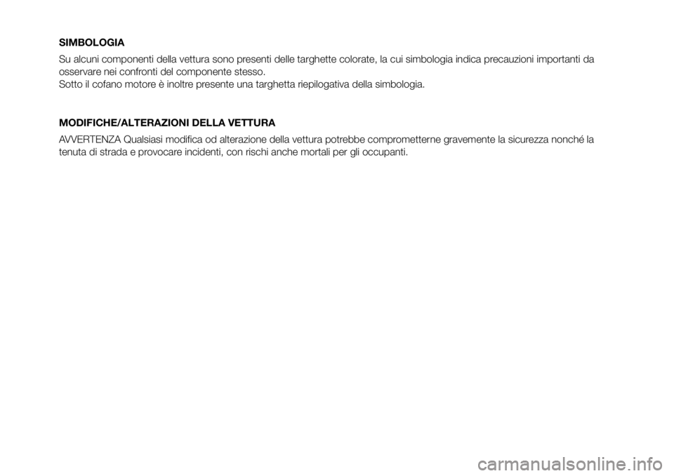 FIAT PANDA 2018 Libretto Uso Manutenzione (in Italian) SIMBOLOGIA
Su alcuni componenti della vettura sono presenti delle targhette colorate, la cui simbologia indica precauzioni importanti da
osservare nei confronti del componente stesso.
Sotto il cofano FIAT PANDA 2018 Libretto Uso Manutenzione (in Italian) SIMBOLOGIA
Su alcuni componenti della vettura sono presenti delle targhette colorate, la cui simbologia indica precauzioni importanti da
osservare nei confronti del componente stesso.
Sotto il cofano