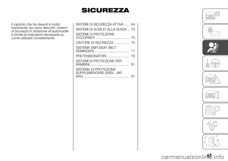 FIAT PANDA 2018 Libretto Uso Manutenzione (in Italian) SICUREZZA
Il capitolo che ha davanti è molto
importante: qui sono descritti i sistemi
di sicurezza in dotazione all'automobile
e fornite le indicazioni necessarie su
come utilizzarli correttament FIAT PANDA 2018 Libretto Uso Manutenzione (in Italian) SICUREZZA
Il capitolo che ha davanti è molto
importante: qui sono descritti i sistemi
di sicurezza in dotazione all'automobile
e fornite le indicazioni necessarie su
come utilizzarli correttament