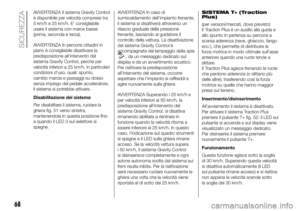 FIAT PANDA 2018 Libretto Uso Manutenzione (in Italian) AVVERTENZA Il sistema Gravity Control
è disponibile per velocità comprese tra
5 km/h e 25 km/h. E' consigliabile
usare il sistema con marce basse
(prima, seconda e terza).
AVVERTENZA In percorsi FIAT PANDA 2018 Libretto Uso Manutenzione (in Italian) AVVERTENZA Il sistema Gravity Control
è disponibile per velocità comprese tra
5 km/h e 25 km/h. E' consigliabile
usare il sistema con marce basse
(prima, seconda e terza).
AVVERTENZA In percorsi