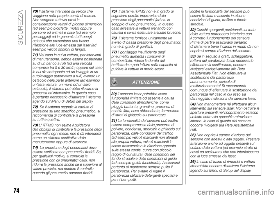 FIAT PANDA 2018  Libretto Uso Manutenzione (in Italian) 70)Il sistema interviene su veicoli che
viaggiano nella propria corsia di marcia.
Non vengono tuttavia presi in
considerazione veicoli di piccole dimensioni
(ad esempio biciclette, moto) oppure
person