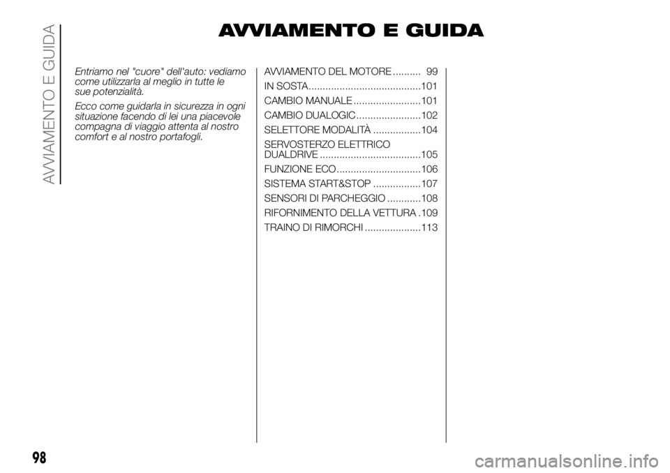 FIAT PANDA 2018  Libretto Uso Manutenzione (in Italian) AVVIAMENTO E GUIDA
Entriamo nel "cuore" dell'auto: vediamo
come utilizzarla al meglio in tutte le
sue potenzialità.
Ecco come guidarla in sicurezza in ogni
situazione facendo di lei una p