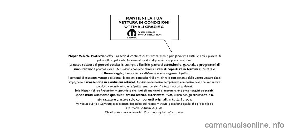 FIAT PANDA 2020  Libretto Uso Manutenzione (in Italian) Mopar Vehicle Protectionoffre una serie di contratti di assistenza studiati per garantire a tutt\
i i clienti il piacere di
guidare il proprio veicolo senza alcun tipo di problema o preoccupazione\
.
