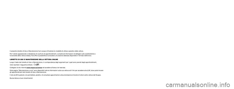 FIAT PANDA 2021  Libretto Uso Manutenzione (in Italian) Noi che abbiamo ideato, progettato e costruito la tua vettura, 
la conosciamo davvero in ogni singolo dettaglio e componente. Nelle officine autorizzate Fiat Service
trovi tecnici formati direttamente