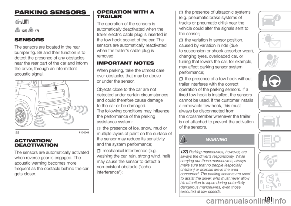 FIAT PANDA 2018 Owner handbook (in English) PARKING SENSORS
127)47)
SENSORS
The sensors are located in the rear
bumper fig. 88 and their function is to
detect the presence of any obstacles
near the rear part of the car and inform
the driver, th FIAT PANDA 2018 Owner handbook (in English) PARKING SENSORS
127)47)
SENSORS
The sensors are located in the rear
bumper fig. 88 and their function is to
detect the presence of any obstacles
near the rear part of the car and inform
the driver, th
