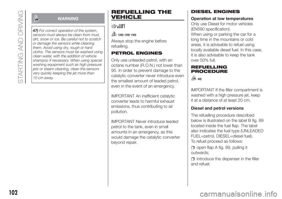 FIAT PANDA 2018 Owner handbook (in English) WARNING
47)For correct operation of the system,
sensors must always be clean from mud,
dirt, snow or ice. Be careful not to scratch
or damage the sensors while cleaning
them. Avoid using dry, rough or FIAT PANDA 2018 Owner handbook (in English) WARNING
47)For correct operation of the system,
sensors must always be clean from mud,
dirt, snow or ice. Be careful not to scratch
or damage the sensors while cleaning
them. Avoid using dry, rough or