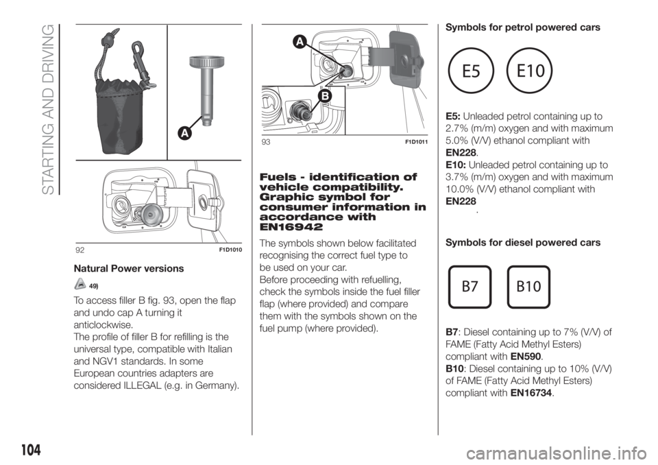 FIAT PANDA 2018 Owner handbook (in English) Natural Power versions
49)
To access filler B fig. 93, open the flap
and undo cap A turning it
anticlockwise.
The profile of filler B for refilling is the
universal type, compatible with Italian
and N FIAT PANDA 2018 Owner handbook (in English) Natural Power versions
49)
To access filler B fig. 93, open the flap
and undo cap A turning it
anticlockwise.
The profile of filler B for refilling is the
universal type, compatible with Italian
and N