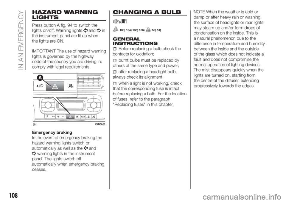 FIAT PANDA 2018 Owner handbook (in English) HAZARD WARNING
LIGHTS
Press button A fig. 94 to switch the
lights on/off. Warning lights
andin
the instrument panel are lit up when
the lights are ON.
IMPORTANT The use of hazard warning
lights is gov FIAT PANDA 2018 Owner handbook (in English) HAZARD WARNING
LIGHTS
Press button A fig. 94 to switch the
lights on/off. Warning lights
andin
the instrument panel are lit up when
the lights are ON.
IMPORTANT The use of hazard warning
lights is gov